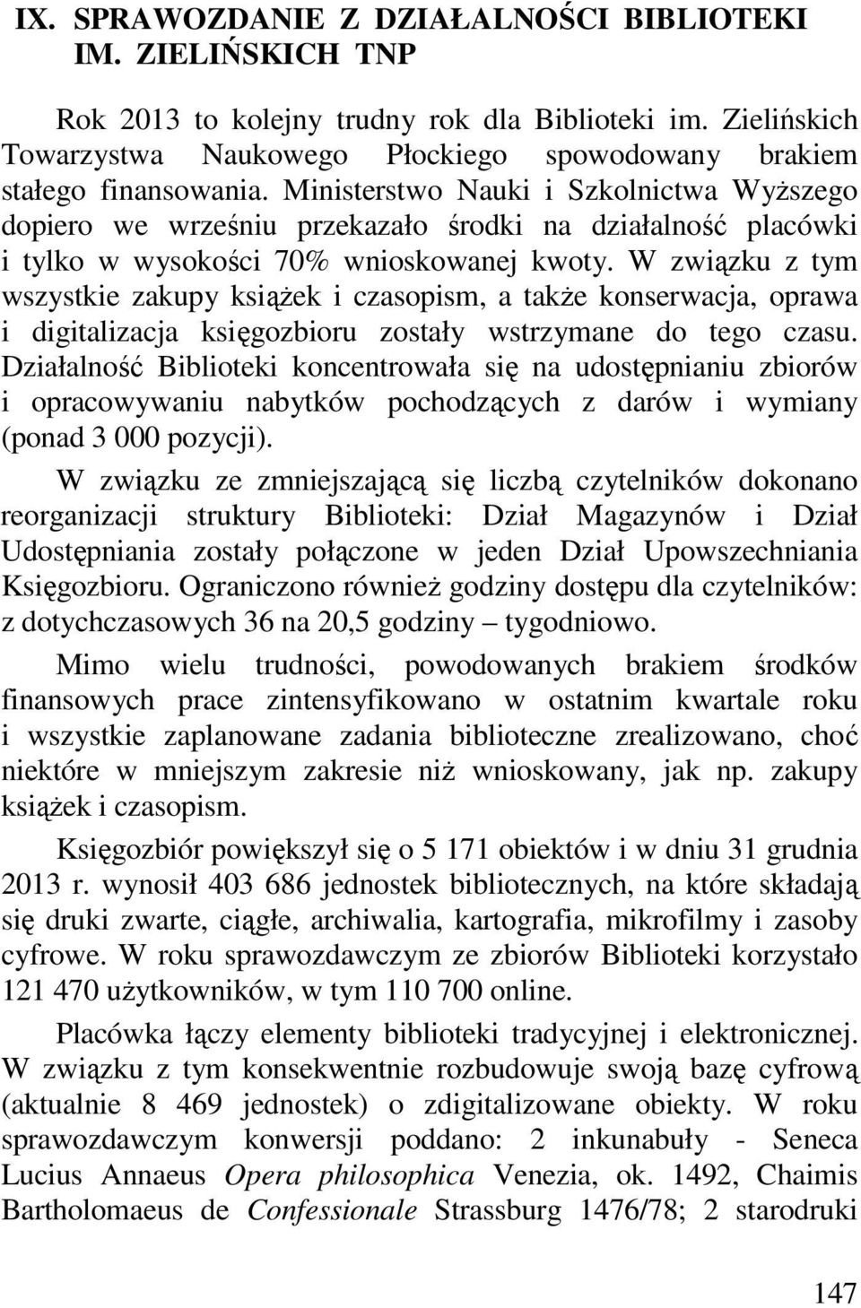 W związku z tym wszystkie zakupy książek i czasopism, a także konserwacja, oprawa i digitalizacja księgozbioru zostały wstrzymane do tego czasu.