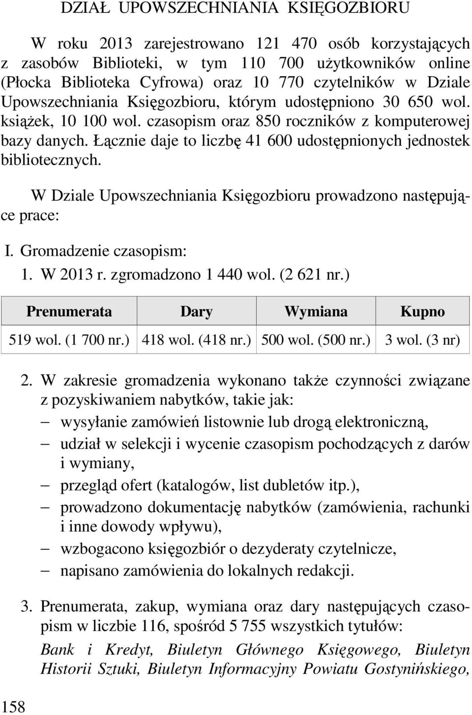 Łącznie daje to liczbę 41 600 udostępnionych jednostek bibliotecznych. W Dziale Upowszechniania Księgozbioru prowadzono następujące prace: I. Gromadzenie czasopism: 1. W 2013 r. zgromadzono 1 440 wol.