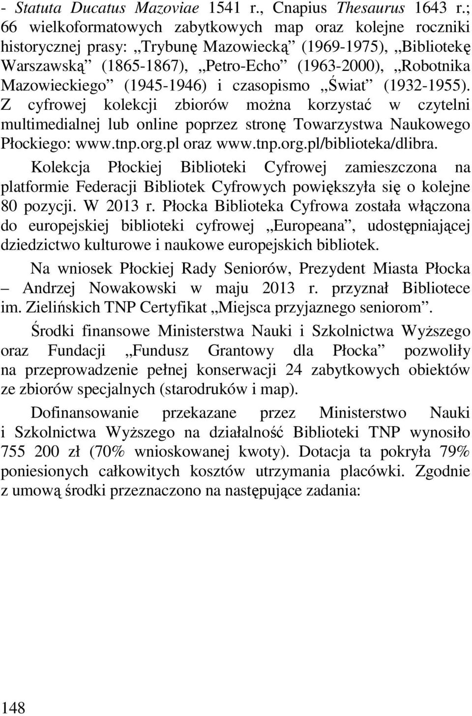 (1945-1946) i czasopismo Świat (1932-1955). Z cyfrowej kolekcji zbiorów można korzystać w czytelni multimedialnej lub online poprzez stronę Towarzystwa Naukowego Płockiego: www.tnp.org.pl oraz www.