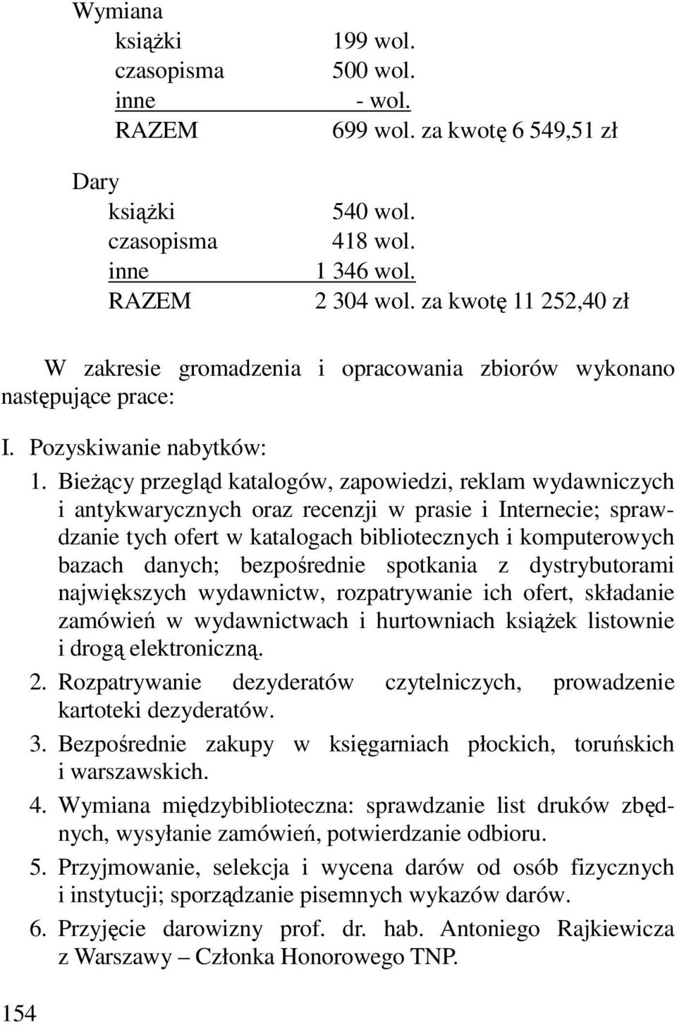 Bieżący przegląd katalogów, zapowiedzi, reklam wydawniczych i antykwarycznych oraz recenzji w prasie i Internecie; sprawdzanie tych ofert w katalogach bibliotecznych i komputerowych bazach danych;