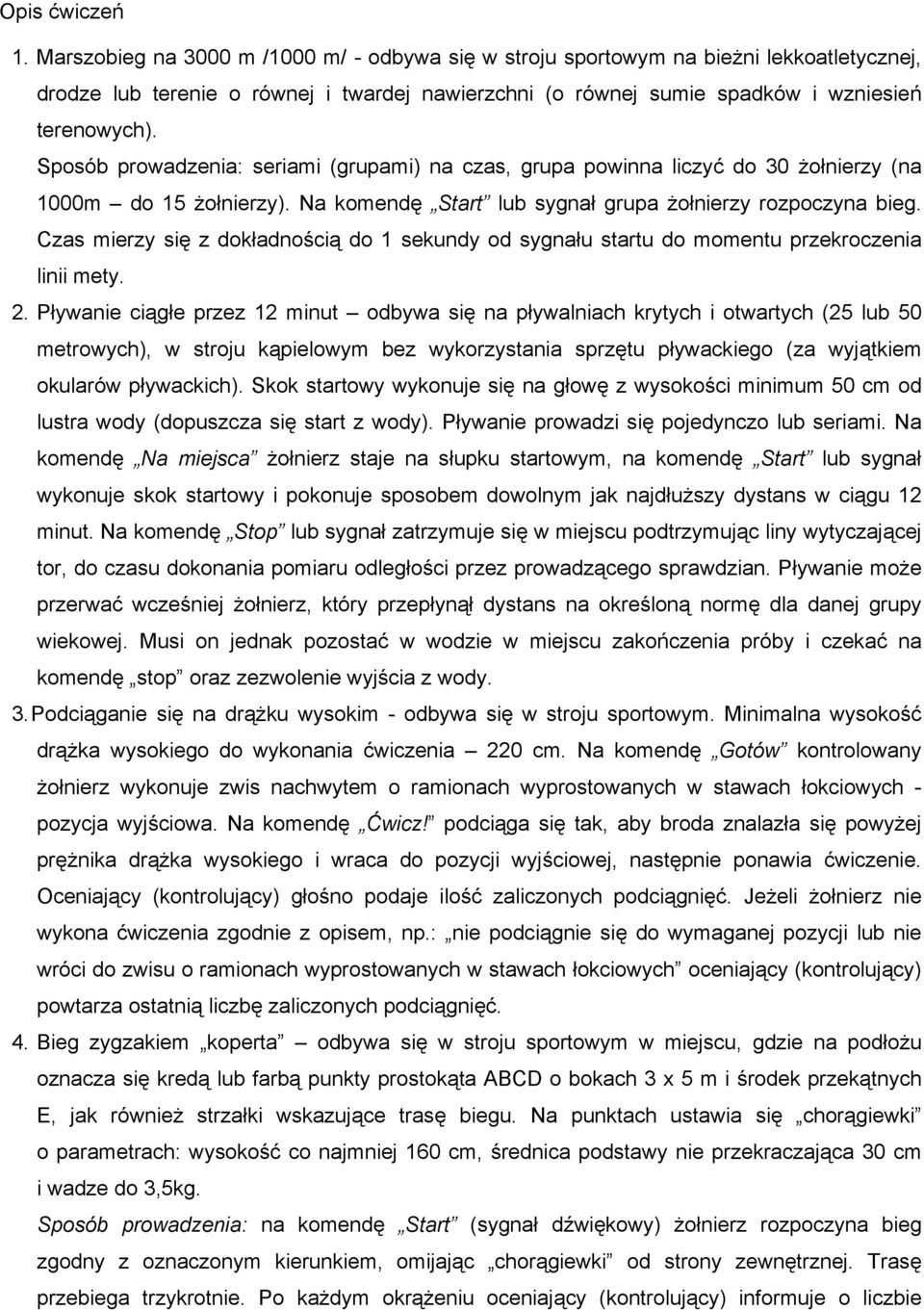 Sposób prowadzenia: seriami (grupami) na czas, grupa powinna liczyć do 30 żołnierzy (na 1000m do 15 żołnierzy). Na komendę Start lub sygnał grupa żołnierzy rozpoczyna bieg.