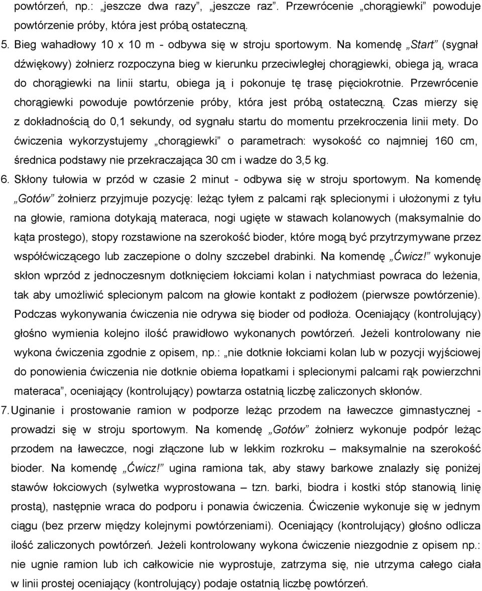 Przewrócenie chorągiewki powoduje powtórzenie próby, która jest próbą ostateczną. Czas mierzy się z dokładnością do 0,1 sekundy, od sygnału startu do momentu przekroczenia linii mety.