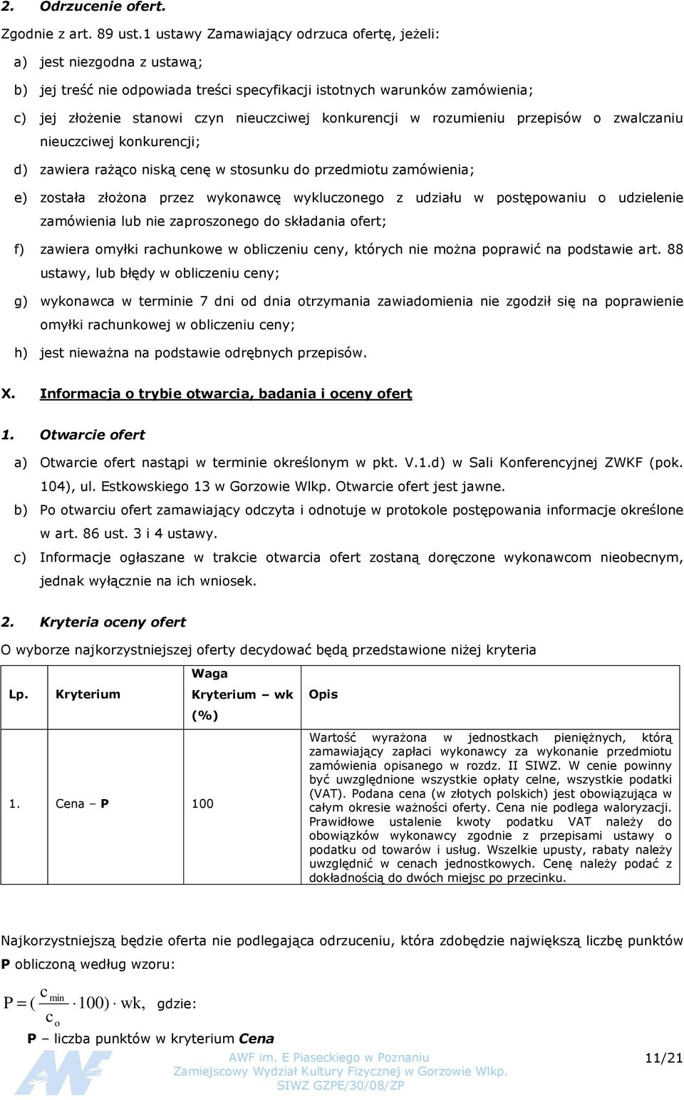 konkurencji w rozumieniu przepisów o zwalczaniu nieuczciwej konkurencji; d) zawiera rażąco niską cenę w stosunku do przedmiotu zamówienia; e) została złożona przez wykonawcę wykluczonego z udziału w