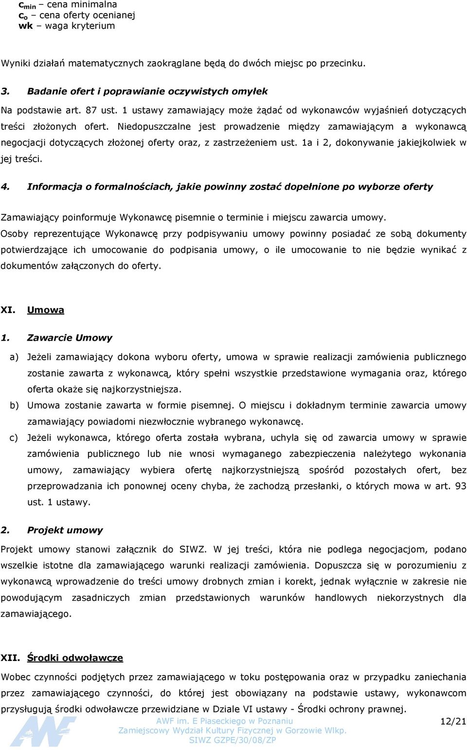 Niedopuszczalne jest prowadzenie między zamawiającym a wykonawcą negocjacji dotyczących złożonej oferty oraz, z zastrzeżeniem ust. 1a i 2, dokonywanie jakiejkolwiek w jej treści. 4.