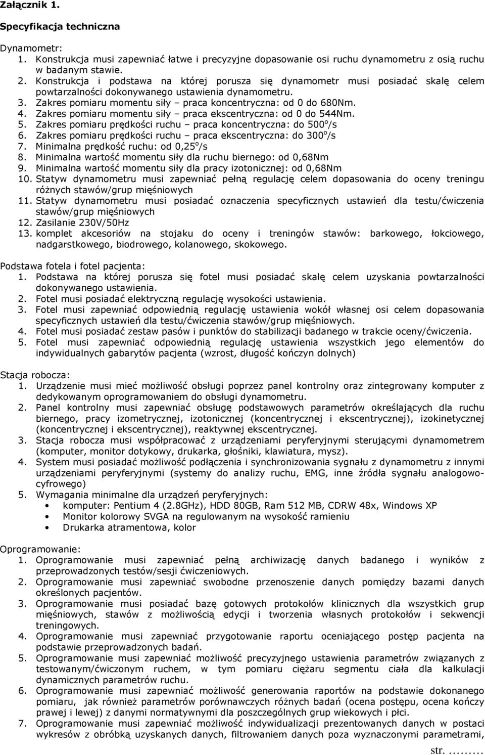 4. Zakres pomiaru momentu siły praca ekscentryczna: od 0 do 544Nm. 5. Zakres pomiaru prędkości ruchu praca koncentryczna: do 500 o /s 6.