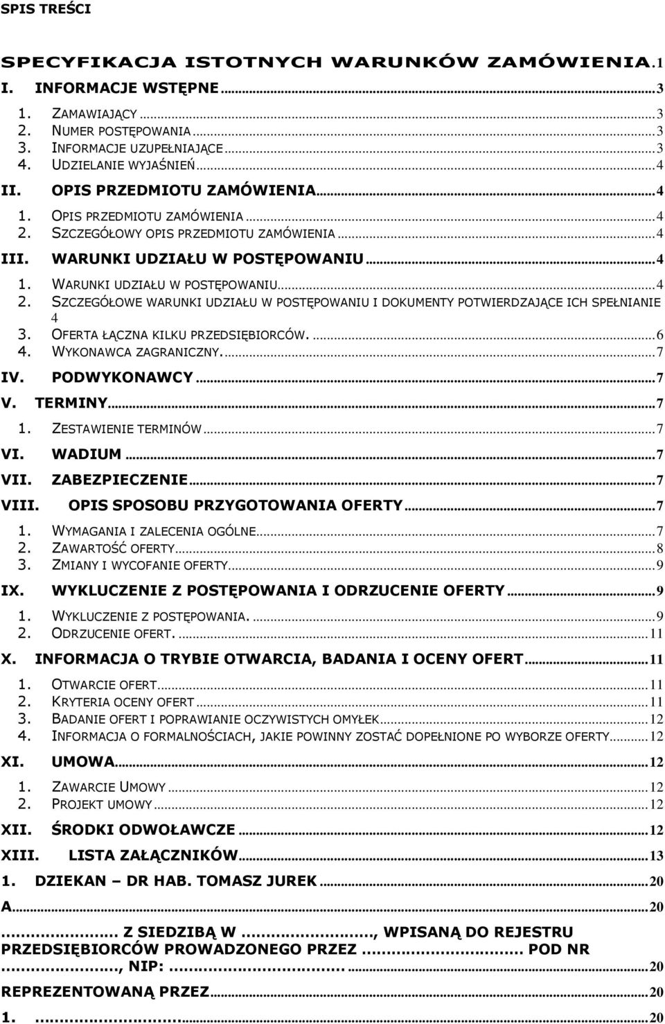 OFERTA ŁĄCZNA KILKU PRZEDSIĘBIORCÓW....6 4. WYKONAWCA ZAGRANICZNY...7 IV. PODWYKONAWCY...7 V. TERMINY...7 1. ZESTAWIENIE TERMINÓW...7 VI. WADIUM...7 VII. VIII. ZABEZPIECZENIE.