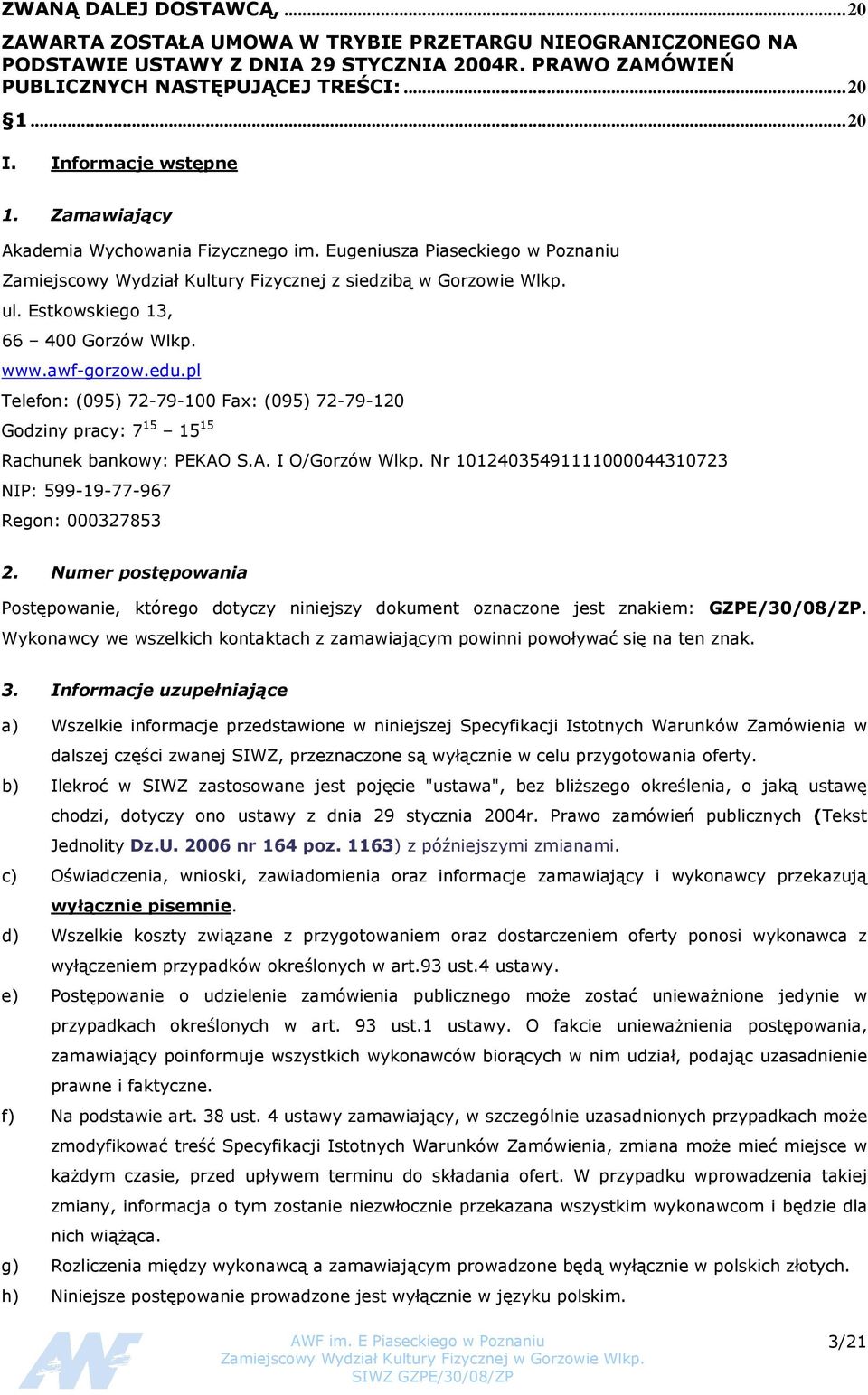Estkowskiego 13, 66 400 Gorzów Wlkp. www.awf-gorzow.edu.pl Telefon: (095) 72-79-100 Fax: (095) 72-79-120 Godziny pracy: 7 15 15 15 Rachunek bankowy: PEKAO S.A. I O/Gorzów Wlkp.