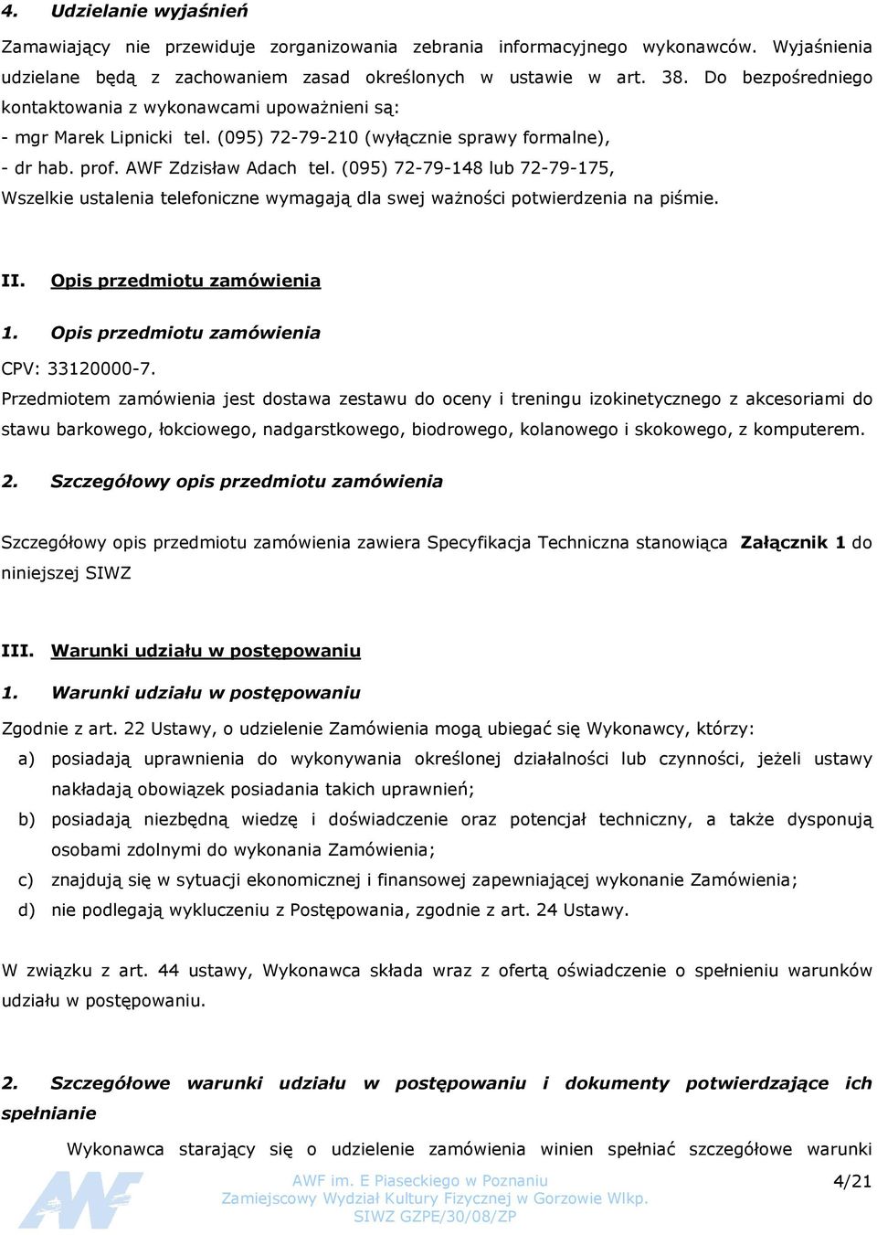 (095) 72-79-148 lub 72-79-175, Wszelkie ustalenia telefoniczne wymagają dla swej ważności potwierdzenia na piśmie. II. Opis przedmiotu zamówienia 1. Opis przedmiotu zamówienia CPV: 33120000-7.