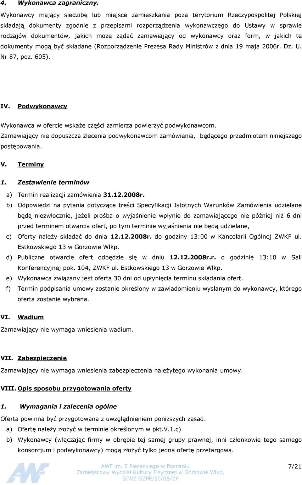 dokumentów, jakich może żądać zamawiający od wykonawcy oraz form, w jakich te dokumenty mogą być składane (Rozporządzenie Prezesa Rady Ministrów z dnia 19 maja 2006r. Dz. U. Nr 87, poz. 605). IV.