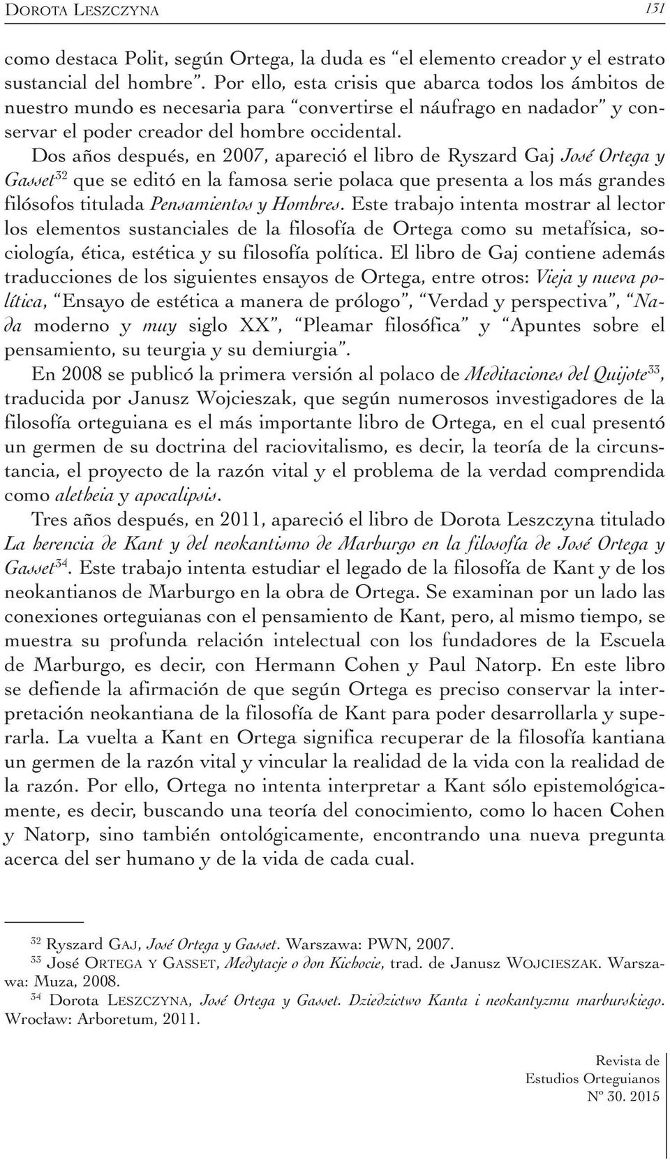 Dos años después, en 2007, apareció el libro de Ryszard Gaj José Ortega y Gasset 32 que se editó en la famosa serie polaca que presenta a los más grandes filósofos titulada Pensamientos y Hombres.