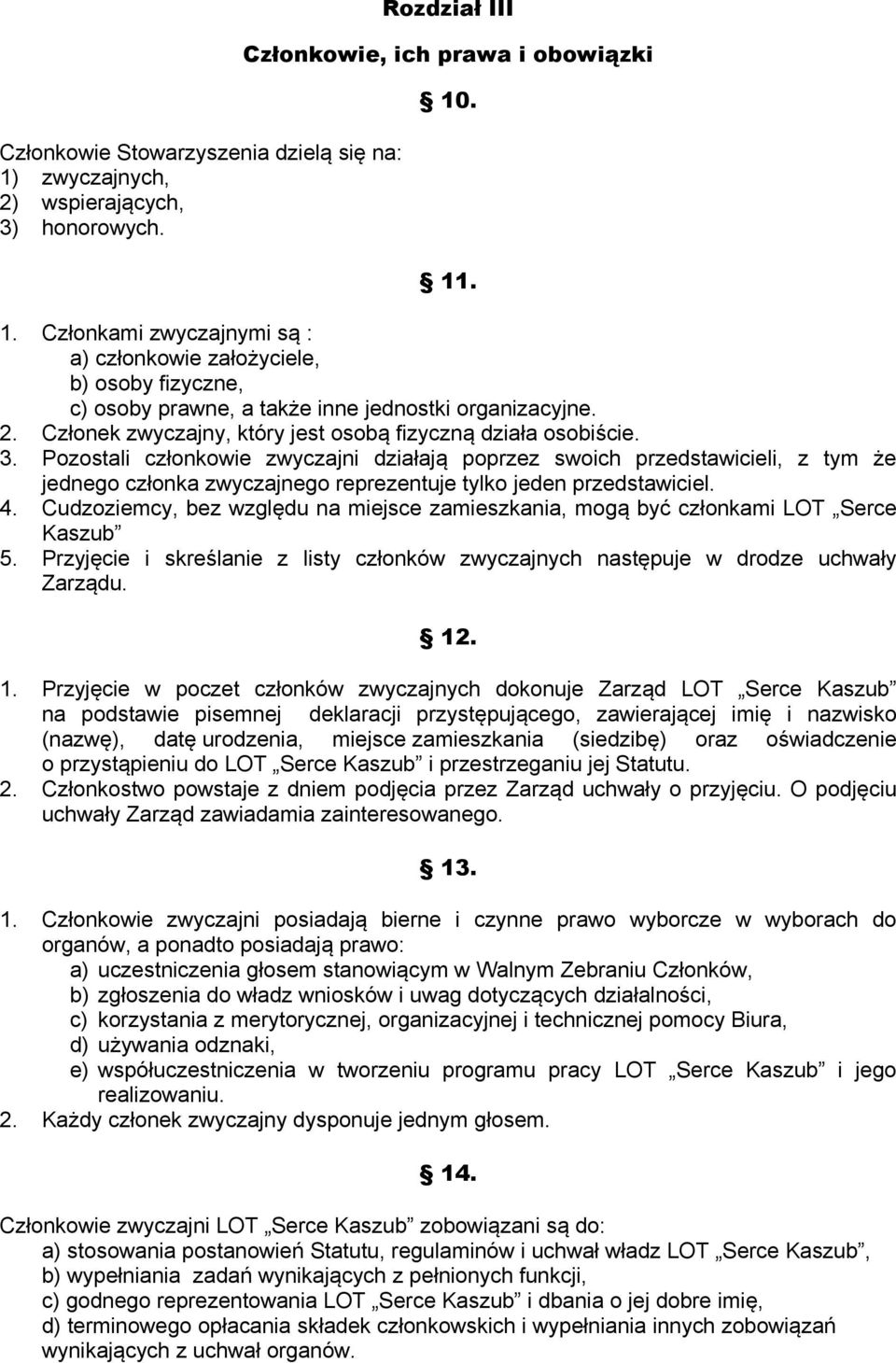 Pozostali członkowie zwyczajni działają poprzez swoich przedstawicieli, z tym że jednego członka zwyczajnego reprezentuje tylko jeden przedstawiciel. 4.