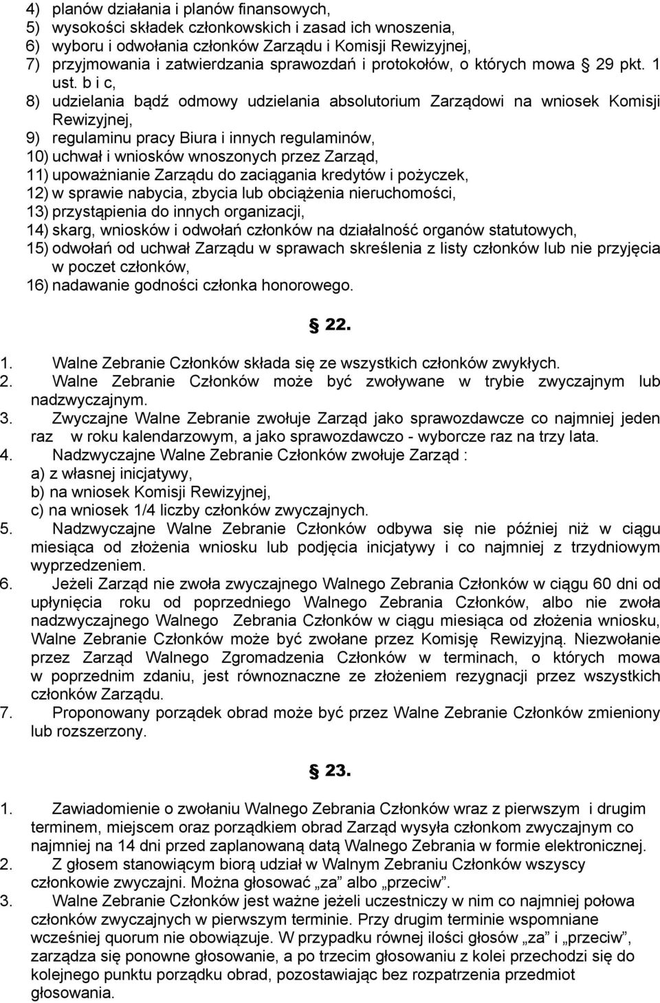 b i c, 8) udzielania bądź odmowy udzielania absolutorium Zarządowi na wniosek Komisji Rewizyjnej, 9) regulaminu pracy Biura i innych regulaminów, 10) uchwał i wniosków wnoszonych przez Zarząd, 11)