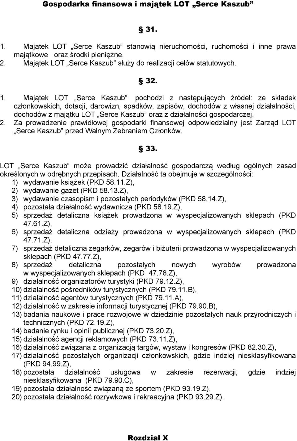 Majątek LOT Serce Kaszub pochodzi z następujących źródeł: ze składek członkowskich, dotacji, darowizn, spadków, zapisów, dochodów z własnej działalności, dochodów z majątku LOT Serce Kaszub oraz z