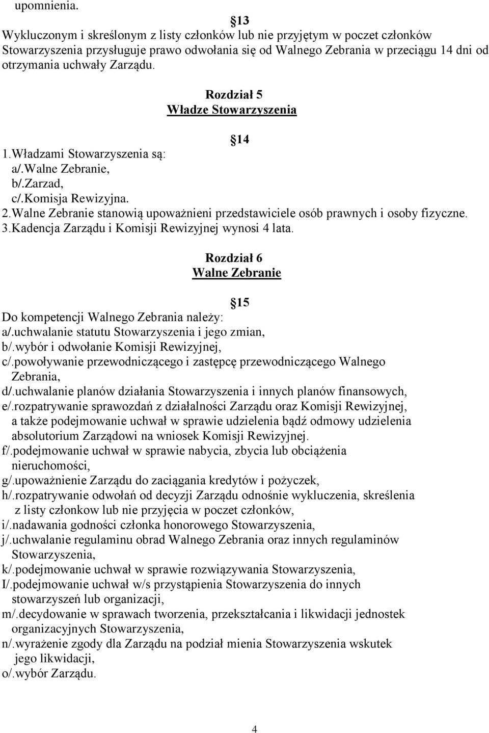 Rozdział 5 Władze Stowarzyszenia 14 1.Władzami Stowarzyszenia są: a/.walne Zebranie, b/.zarzad, c/.komisja Rewizyjna. 2.