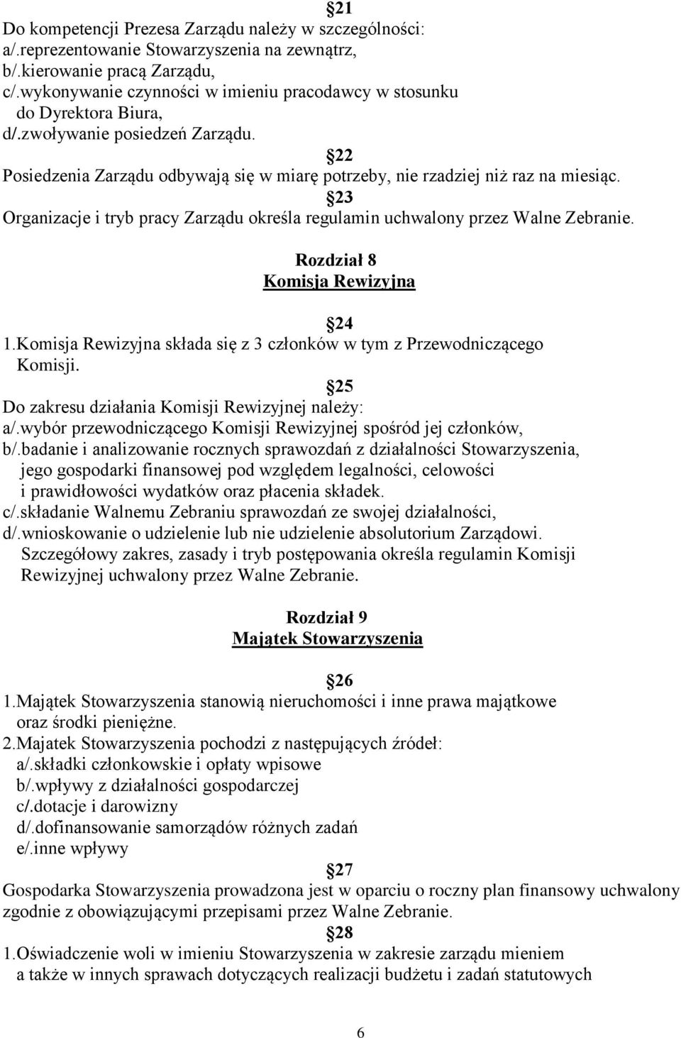 23 Organizacje i tryb pracy Zarządu określa regulamin uchwalony przez Walne Zebranie. Rozdział 8 Komisja Rewizyjna 24 1.Komisja Rewizyjna składa się z 3 członków w tym z Przewodniczącego Komisji.