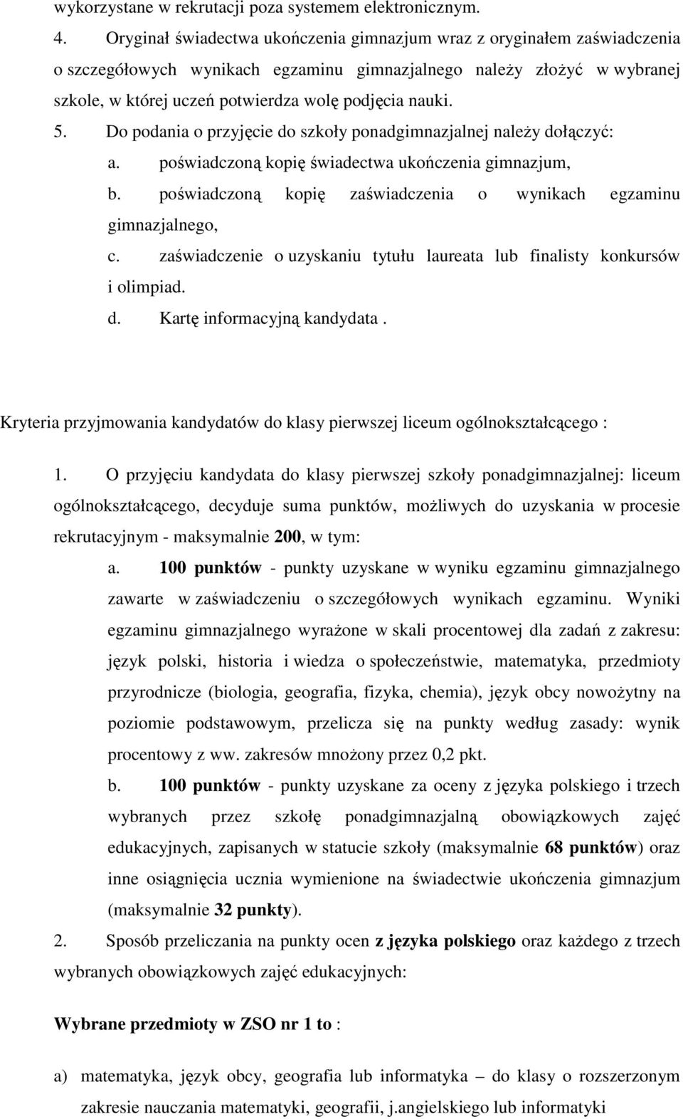 5. Do podania o przyjęcie do szkoły ponadgimnazjalnej należy dołączyć: a. poświadczoną kopię świadectwa ukończenia gimnazjum, b. poświadczoną kopię zaświadczenia o wynikach egzaminu gimnazjalnego, c.