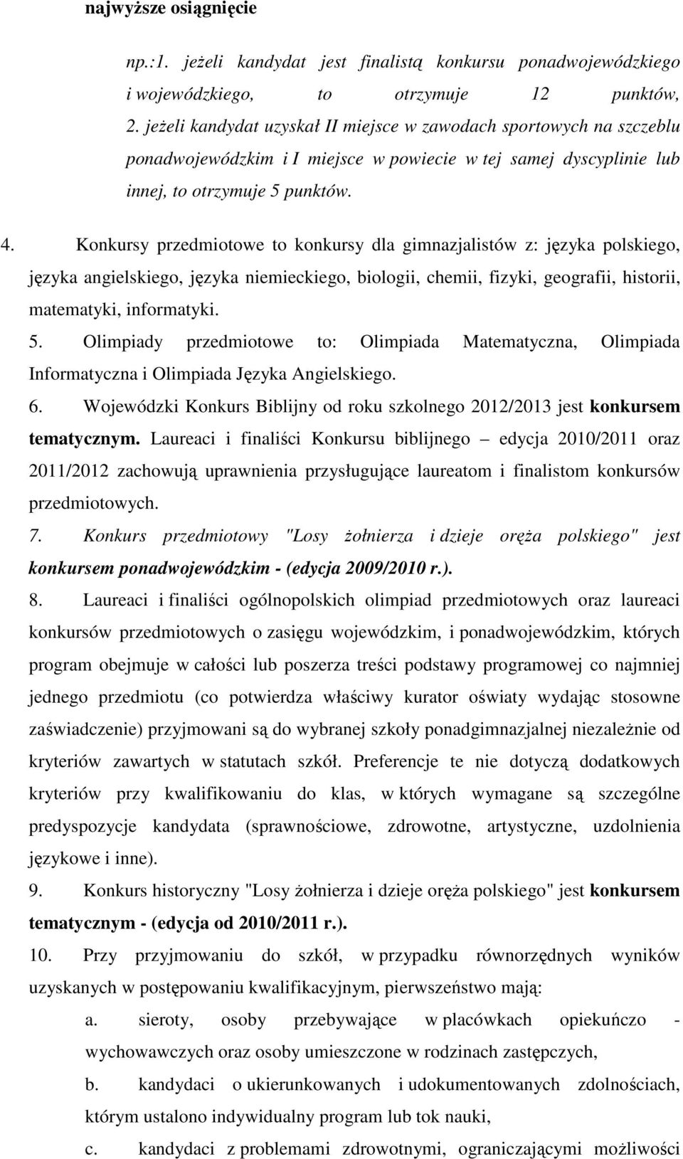 Konkursy przedmiotowe to konkursy dla gimnazjalistów z: języka polskiego, języka angielskiego, języka niemieckiego, biologii, chemii, fizyki, geografii, historii, matematyki, informatyki. 5.