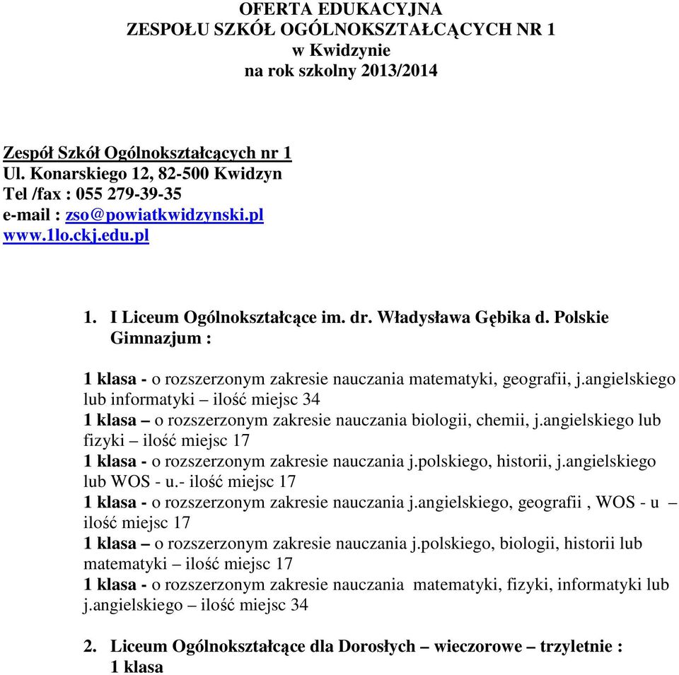 Polskie Gimnazjum : 1 klasa - o rozszerzonym zakresie nauczania matematyki, geografii, j.angielskiego lub informatyki ilość miejsc 34 1 klasa o rozszerzonym zakresie nauczania biologii, chemii, j.