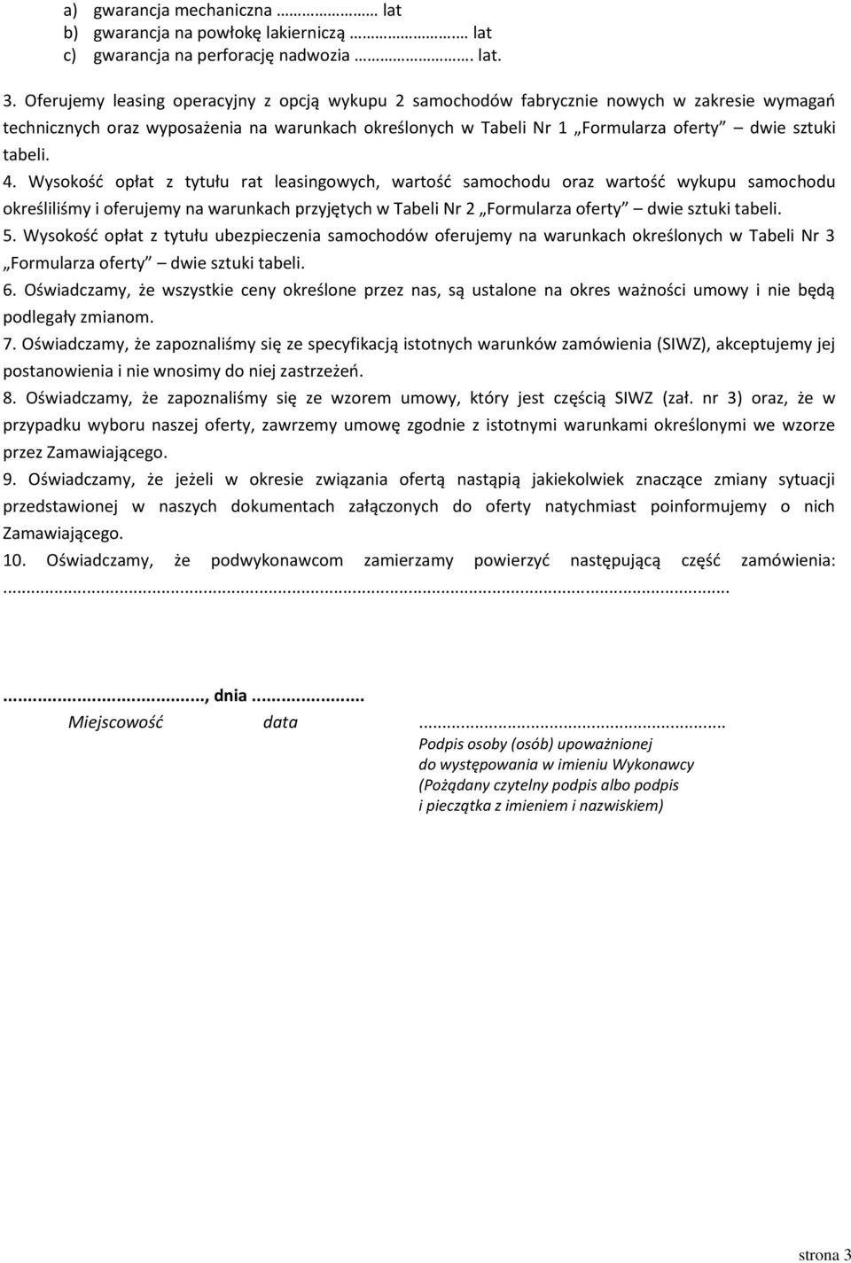 Wysokośd opłat z tytułu rat leasingowych, wartośd samochodu oraz wartośd wykupu samochodu określiliśmy i oferujemy na warunkach przyjętych w Tabeli Nr 2 Formularza oferty dwie sztuki tabeli. 5.