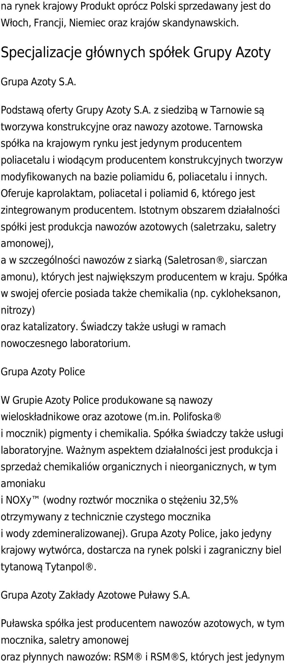 Tarnowska spółka na krajowym rynku jest jedynym producentem poliacetalu i wiodącym producentem konstrukcyjnych tworzyw modyfikowanych na bazie poliamidu 6, poliacetalu i innych.