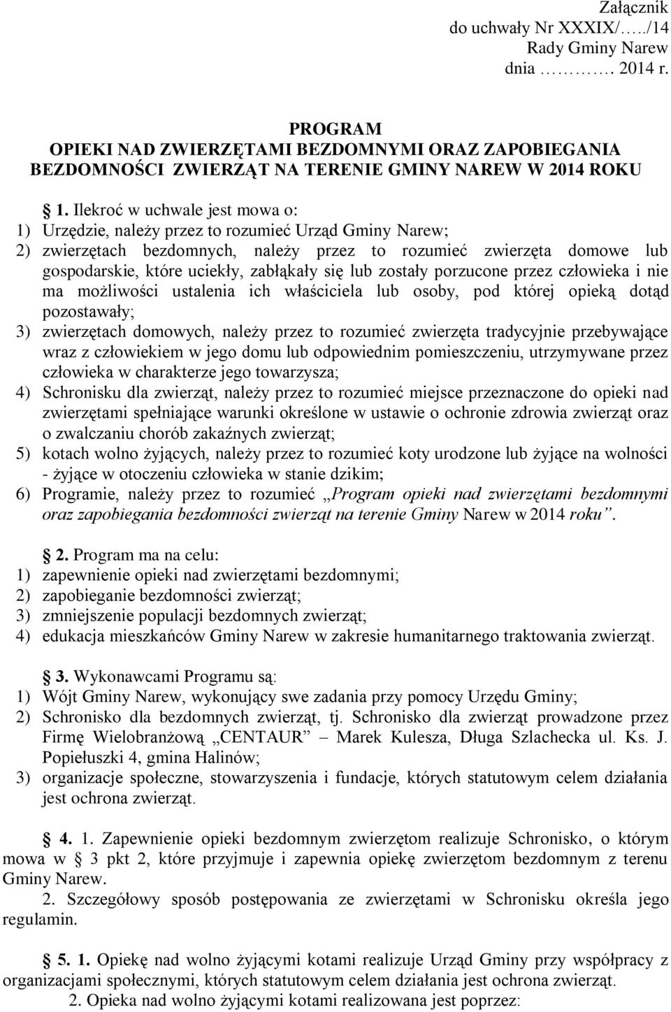 się lub zostały porzucone przez człowieka i nie ma możliwości ustalenia ich właściciela lub osoby, pod której opieką dotąd pozostawały; 3) zwierzętach domowych, należy przez to rozumieć zwierzęta