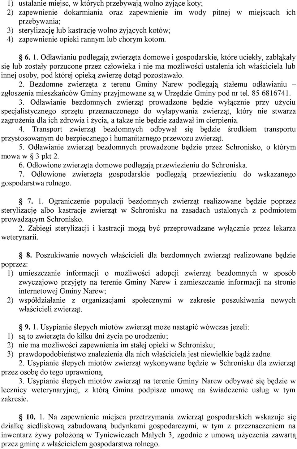 Odławianiu podlegają zwierzęta domowe i gospodarskie, które uciekły, zabłąkały się lub zostały porzucone przez człowieka i nie ma możliwości ustalenia ich właściciela lub innej osoby, pod której