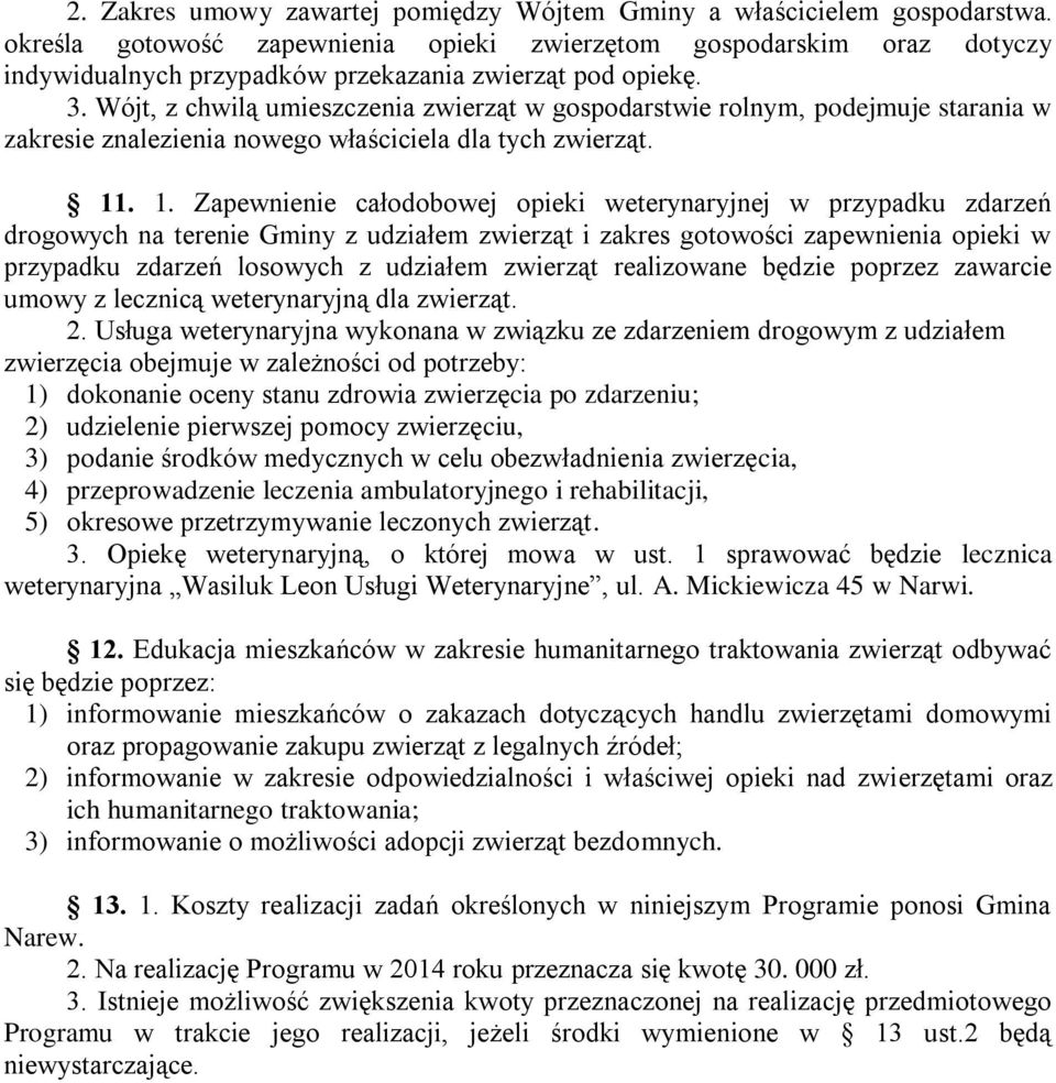 Wójt, z chwilą umieszczenia zwierząt w gospodarstwie rolnym, podejmuje starania w zakresie znalezienia nowego właściciela dla tych zwierząt. 11