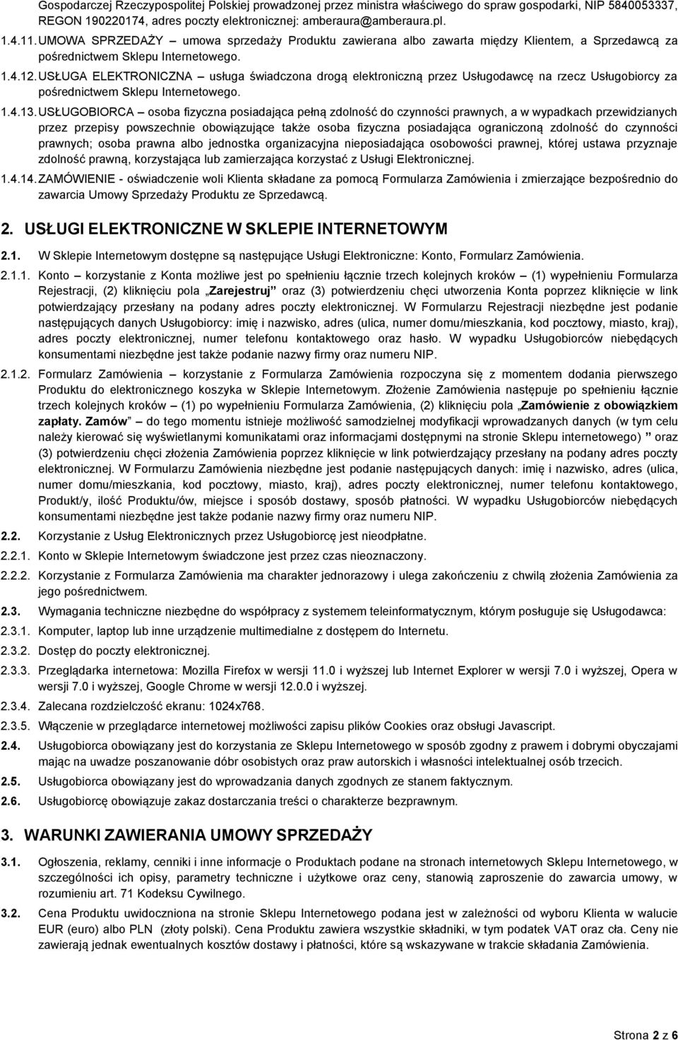 USŁUGA ELEKTRONICZNA usługa świadczona drogą elektroniczną przez Usługodawcę na rzecz Usługobiorcy za pośrednictwem Sklepu Internetowego. 1.4.13.