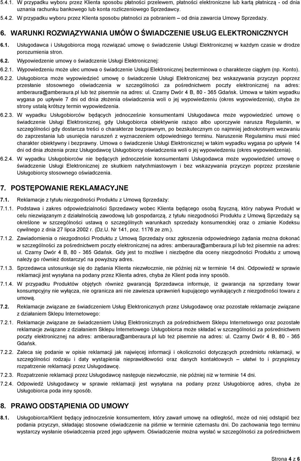 Usługodawca i Usługobiorca mogą rozwiązać umowę o świadczenie Usługi Elektronicznej w każdym czasie w drodze porozumienia stron. 6.2. Wypowiedzenie umowy o świadczenie Usługi Elektronicznej: 6.2.1.