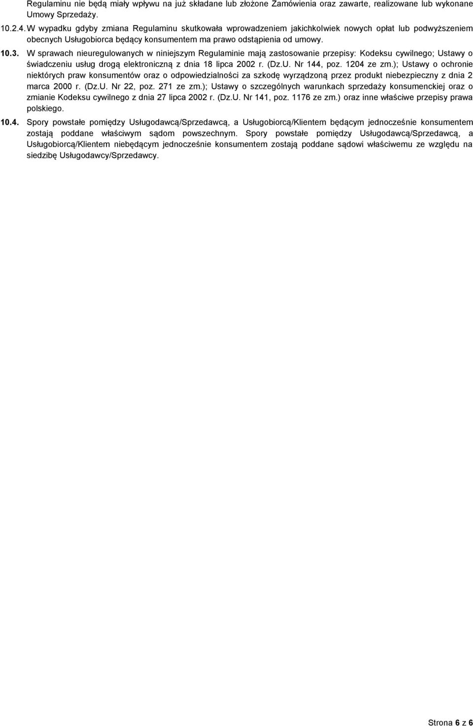 W sprawach nieuregulowanych w niniejszym Regulaminie mają zastosowanie przepisy: Kodeksu cywilnego; Ustawy o świadczeniu usług drogą elektroniczną z dnia 18 lipca 2002 r. (Dz.U. Nr 144, poz.