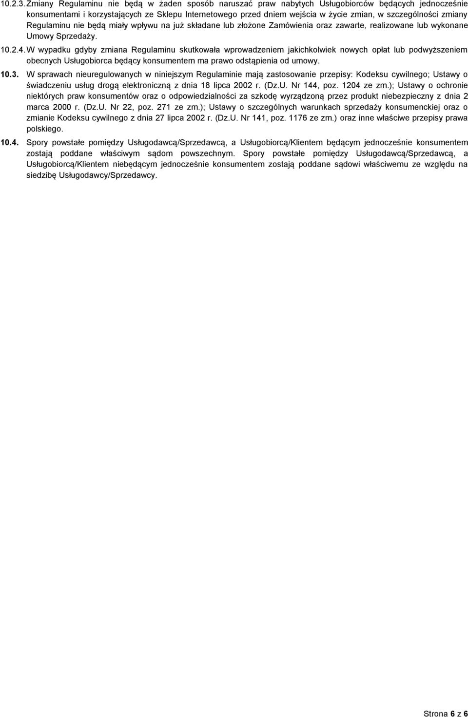 szczególności zmiany Regulaminu nie będą miały wpływu na już składane lub złożone Zamówienia oraz zawarte, realizowane lub wykonane Umowy Sprzedaży. 10.2.4.