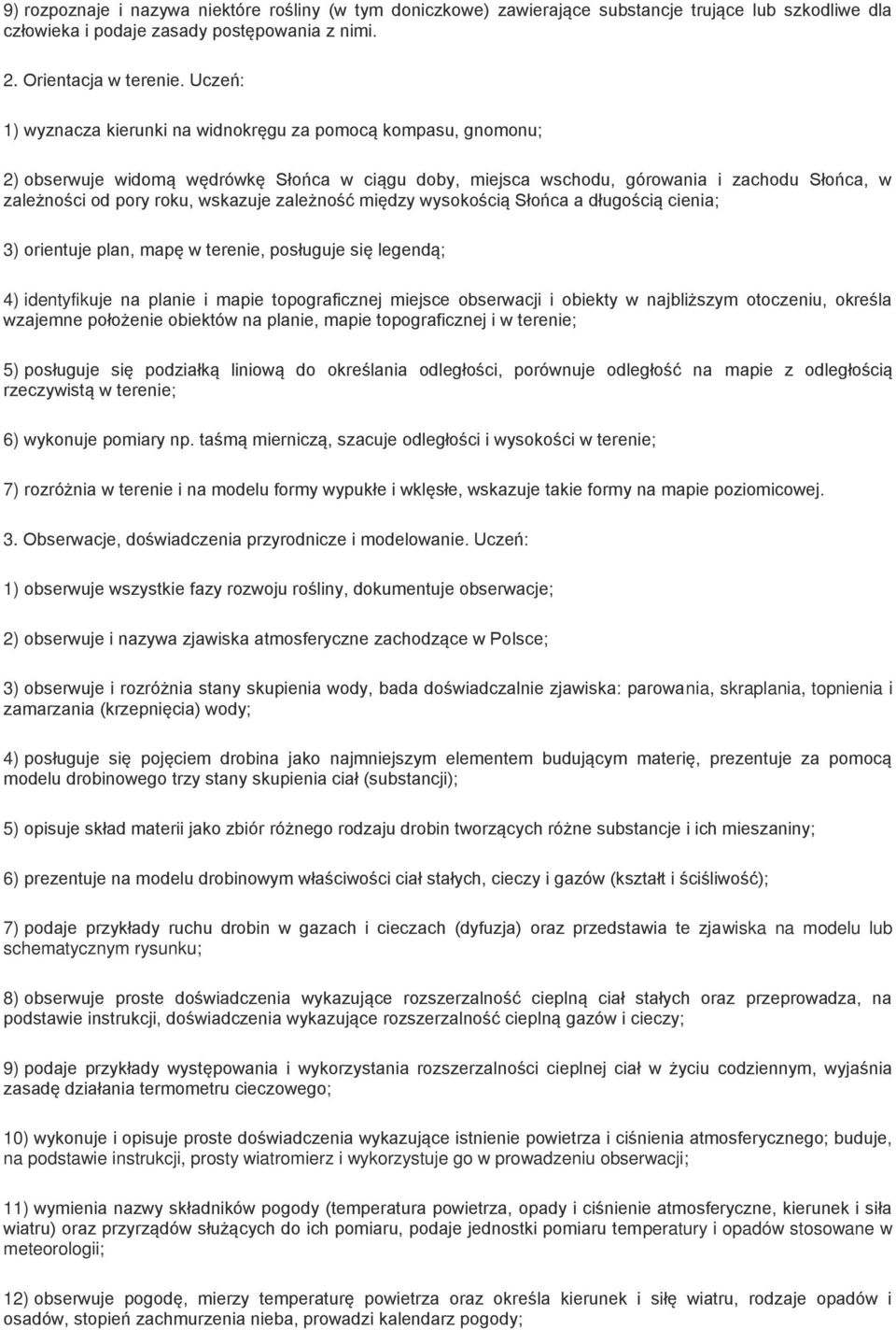 wskazuje zależność między wysokością Słońca a długością cienia; 3) orientuje plan, mapę w terenie, posługuje się legendą; 4) identyfikuje na planie i mapie topograficznej miejsce obserwacji i obiekty