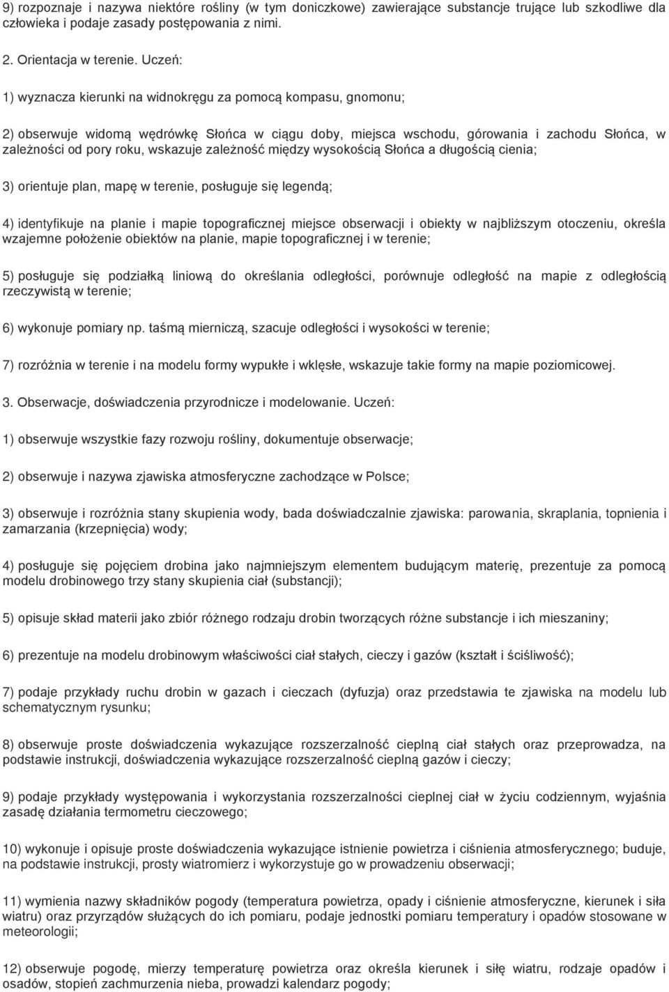 wskazuje zależność między wysokością Słońca a długością cienia; 3) orientuje plan, mapę w terenie, posługuje się legendą; 4) identyfikuje na planie i mapie topograficznej miejsce obserwacji i obiekty