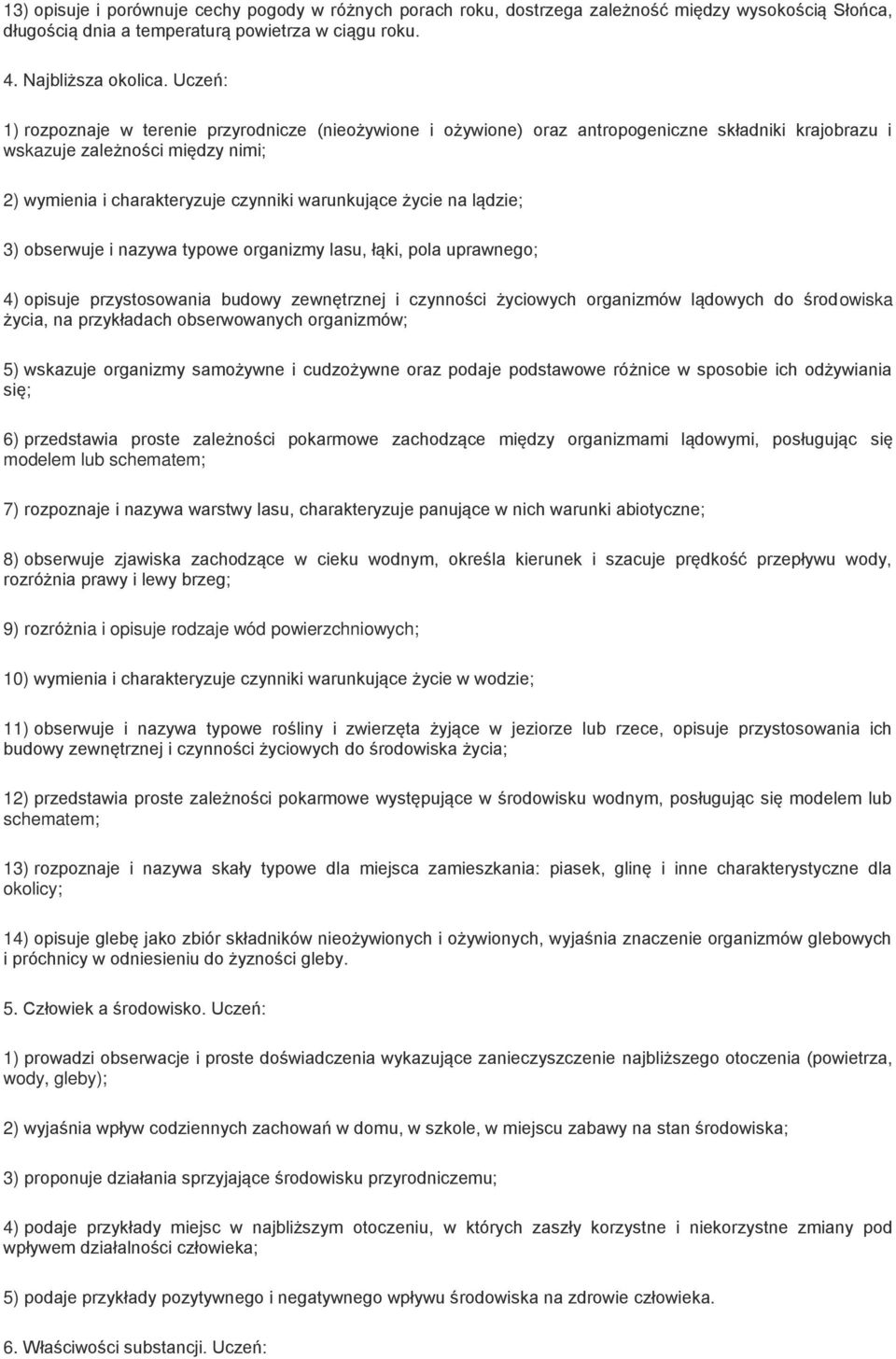 życie na lądzie; 3) obserwuje i nazywa typowe organizmy lasu, łąki, pola uprawnego; 4) opisuje przystosowania budowy zewnętrznej i czynności życiowych organizmów lądowych do środowiska życia, na