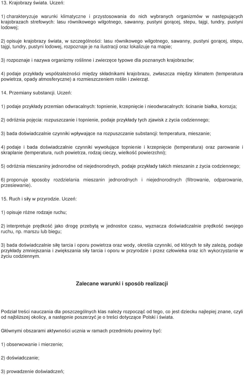 tajgi, tundry, pustyni lodowej; 2) opisuje krajobrazy świata, w szczególności: lasu równikowego wilgotnego, sawanny, pustyni gorącej, stepu, tajgi, tundry, pustyni lodowej, rozpoznaje je na