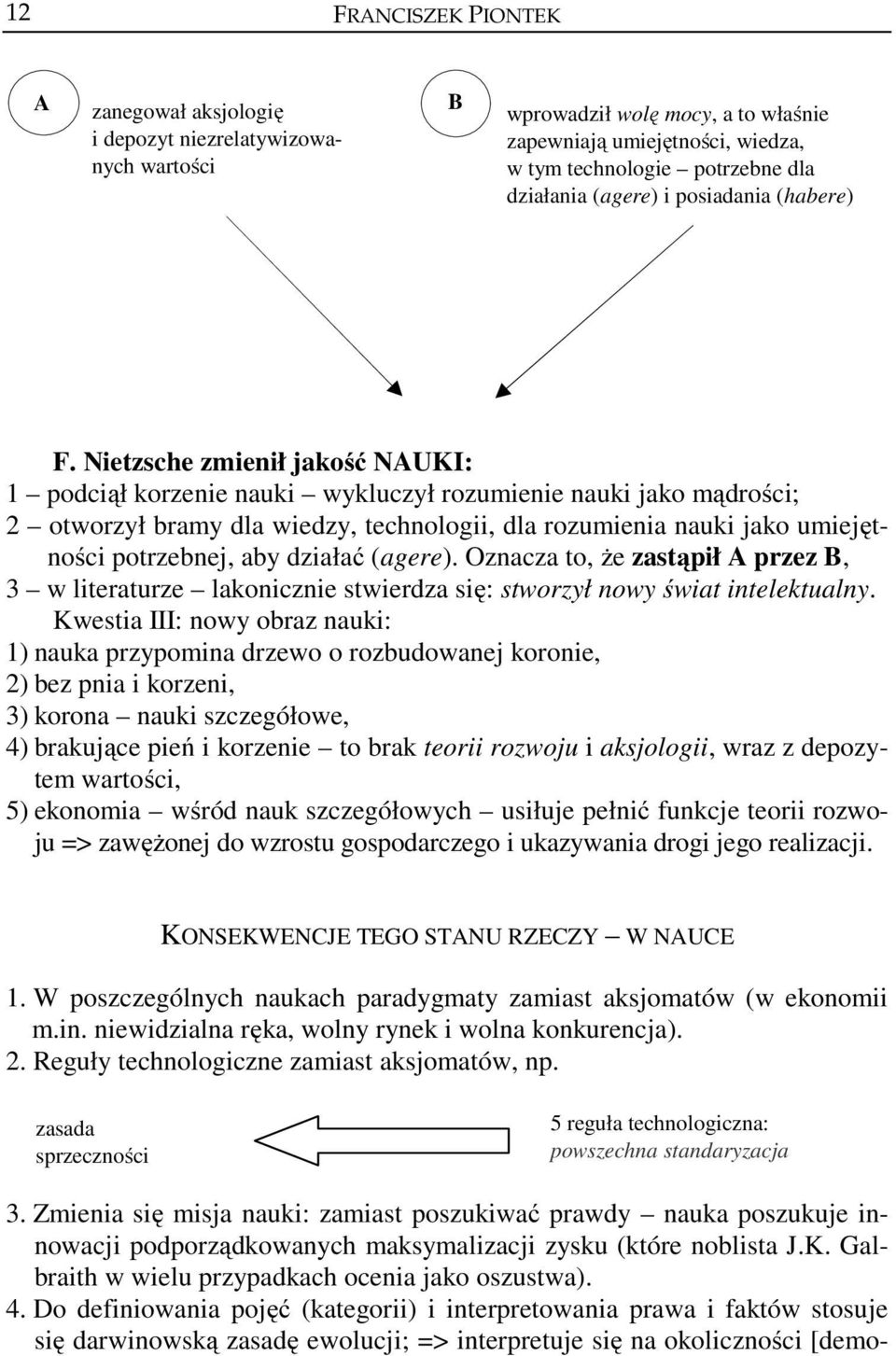 Nietzsche zmienił jakość NAUKI: 1 podciął korzenie nauki wykluczył rozumienie nauki jako mądrości; 2 otworzył bramy dla wiedzy, technologii, dla rozumienia nauki jako umiejętności potrzebnej, aby