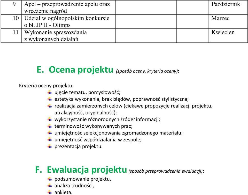 celów (ciekawe propozycje realizacji projektu, atrakcyjność, oryginalność); wykorzystanie różnorodnych źródeł informacji; terminowość wykonywanych prac; umiejętność selekcjonowania