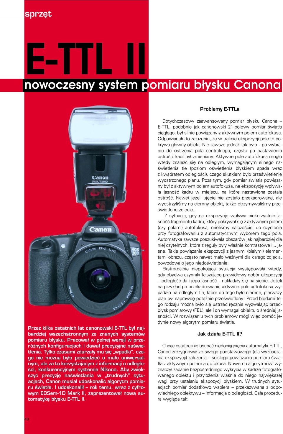 Tylko czasami zdarza³y mu siê wpadki, czego nie mo na by³o powiedzieæ o ma³o uniwersalnym, ale za to korzystaj¹cym z informacji o odleg³oœci, konkurencyjnym systemie Nikona.