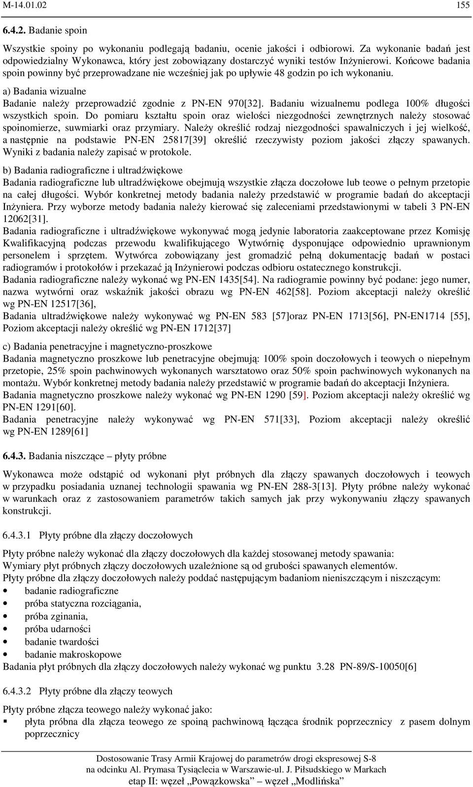 Końcowe badania spoin powinny być przeprowadzane nie wcześniej jak po upływie 48 godzin po ich wykonaniu. a) Badania wizualne Badanie należy przeprowadzić zgodnie z PN-EN 970[32].