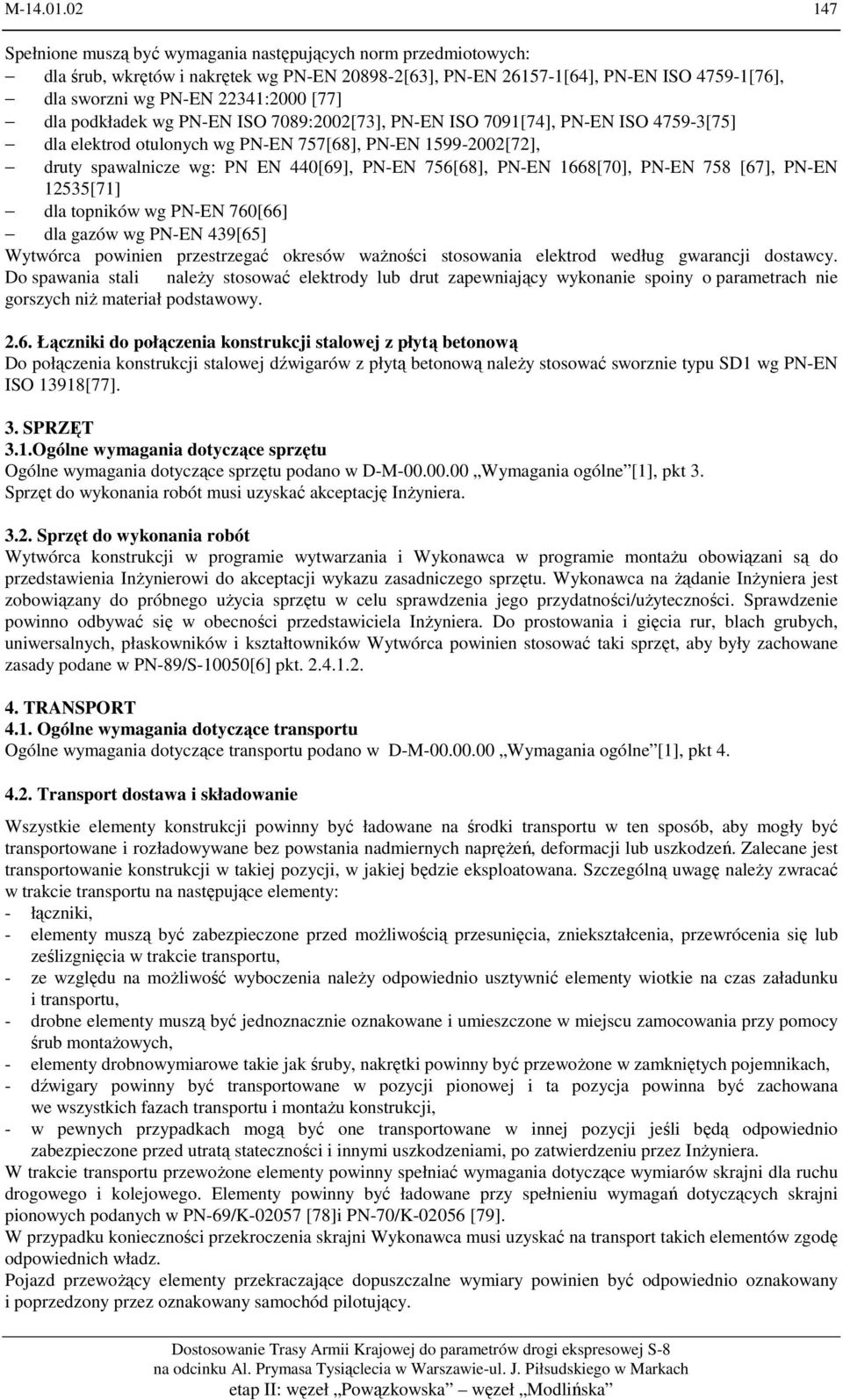 [77] dla podkładek wg PN-EN ISO 7089:2002[73], PN-EN ISO 7091[74], PN-EN ISO 4759-3[75] dla elektrod otulonych wg PN-EN 757[68], PN-EN 1599-2002[72], druty spawalnicze wg: PN EN 440[69], PN-EN