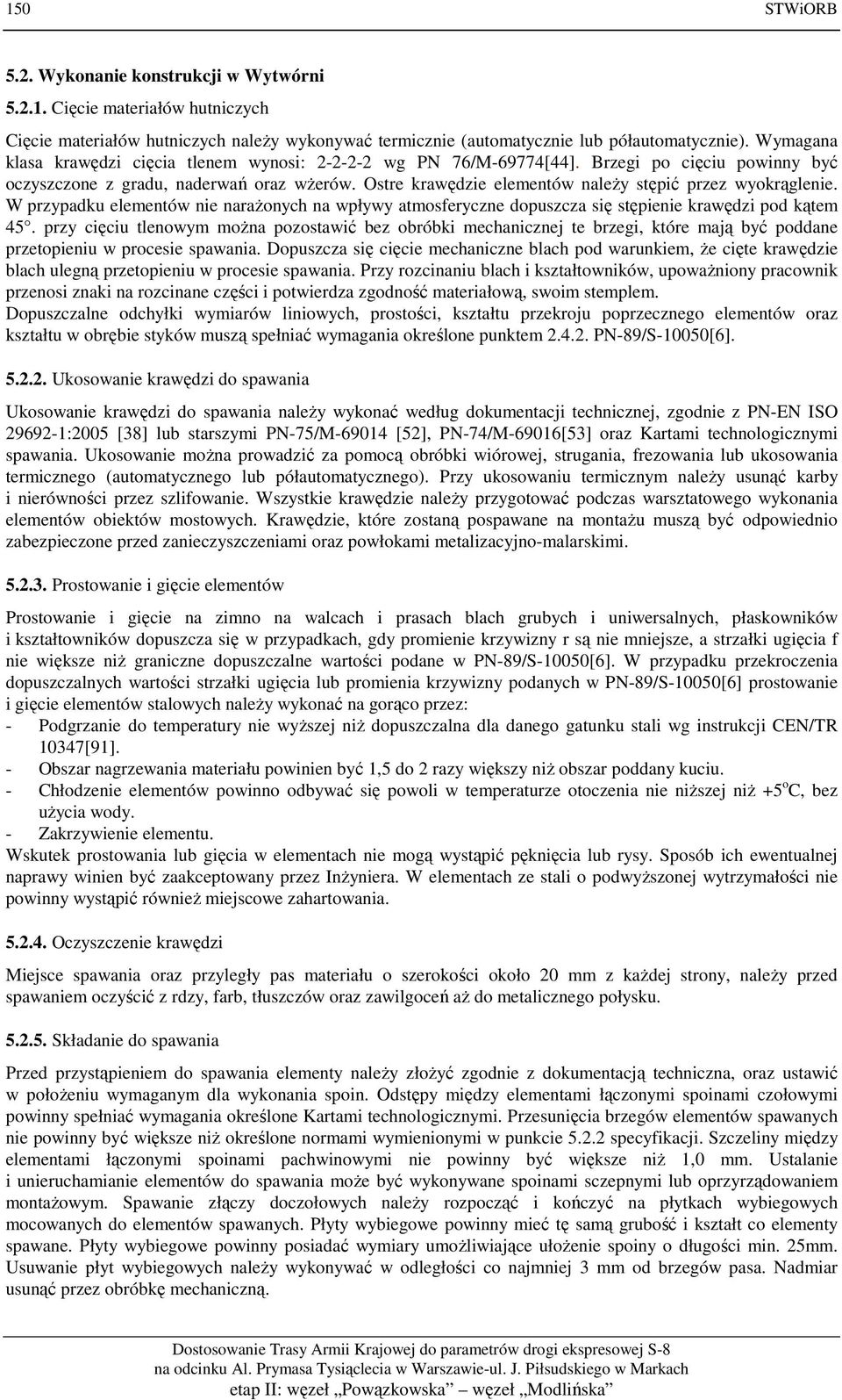 Ostre krawędzie elementów należy stępić przez wyokrąglenie. W przypadku elementów nie narażonych na wpływy atmosferyczne dopuszcza się stępienie krawędzi pod kątem 45.