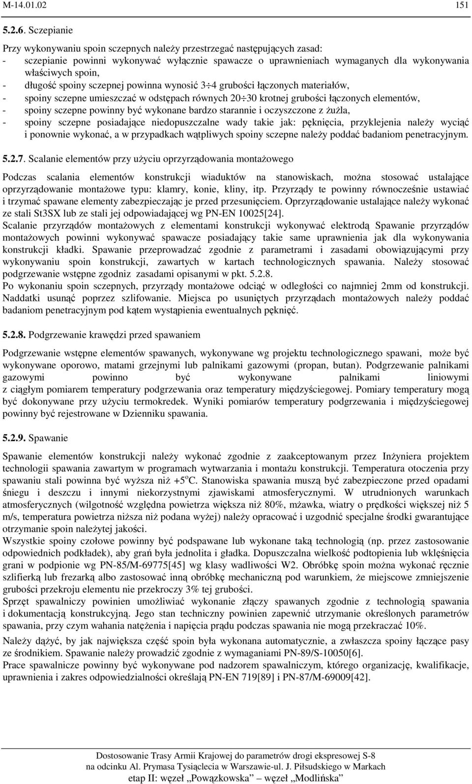długość spoiny sczepnej powinna wynosić 3 4 grubości łączonych materiałów, - spoiny sczepne umieszczać w odstępach równych 20 30 krotnej grubości łączonych elementów, - spoiny sczepne powinny być