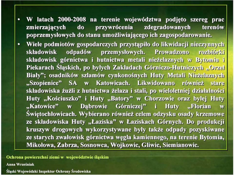 Prowadzono rozbiórki składowisk górnictwa i hutnictwa metali nieżelaznych w Bytomiu i Piekarach Śląskich, po byłych Zakładach Górniczo-Hutniczych Orzeł Biały ; osadników szlamów cynkonośnych Huty