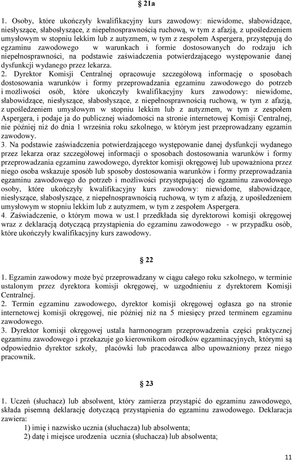 z autyzmem, w tym z zespołem Aspergera, przystępują do egzaminu zawodowego w warunkach i formie dostosowanych do rodzaju ich niepełnosprawności, na podstawie zaświadczenia potwierdzającego