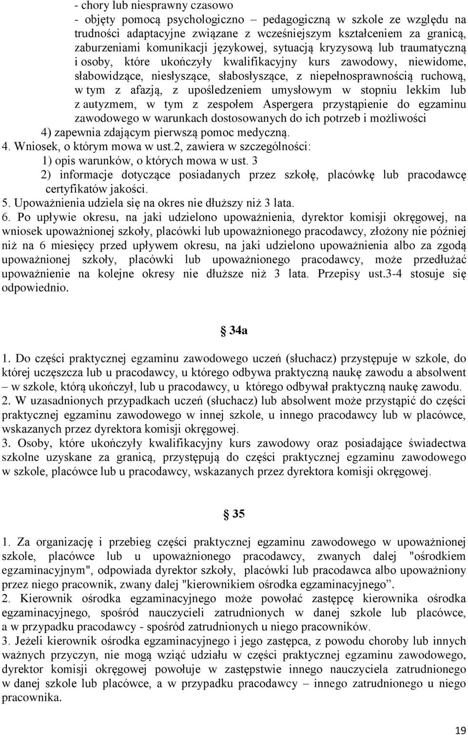 afazją, z upośledzeniem umysłowym w stopniu lekkim lub z autyzmem, w tym z zespołem Aspergera przystąpienie do egzaminu zawodowego w warunkach dostosowanych do ich potrzeb i możliwości 4) zapewnia