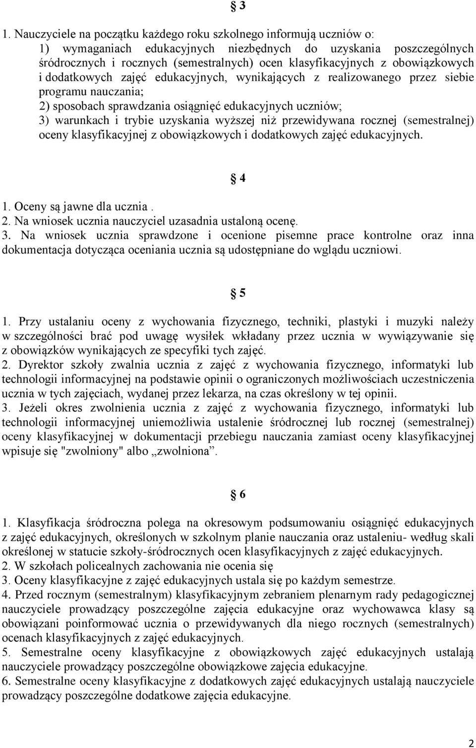 i trybie uzyskania wyższej niż przewidywana rocznej (semestralnej) oceny klasyfikacyjnej z obowiązkowych i dodatkowych zajęć edukacyjnych. 4 1. Oceny są jawne dla ucznia. 2.