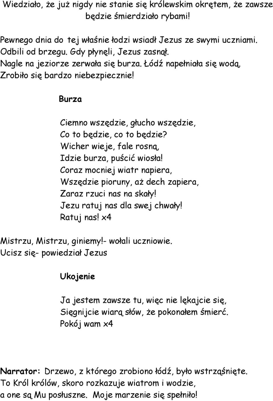 Wicher wieje, fale rosną, Idzie burza, puścić wiosła! Coraz mocniej wiatr napiera, Wszędzie pioruny, aż dech zapiera, Zaraz rzuci nas na skały! Jezu ratuj nas dla swej chwały! Ratuj nas!