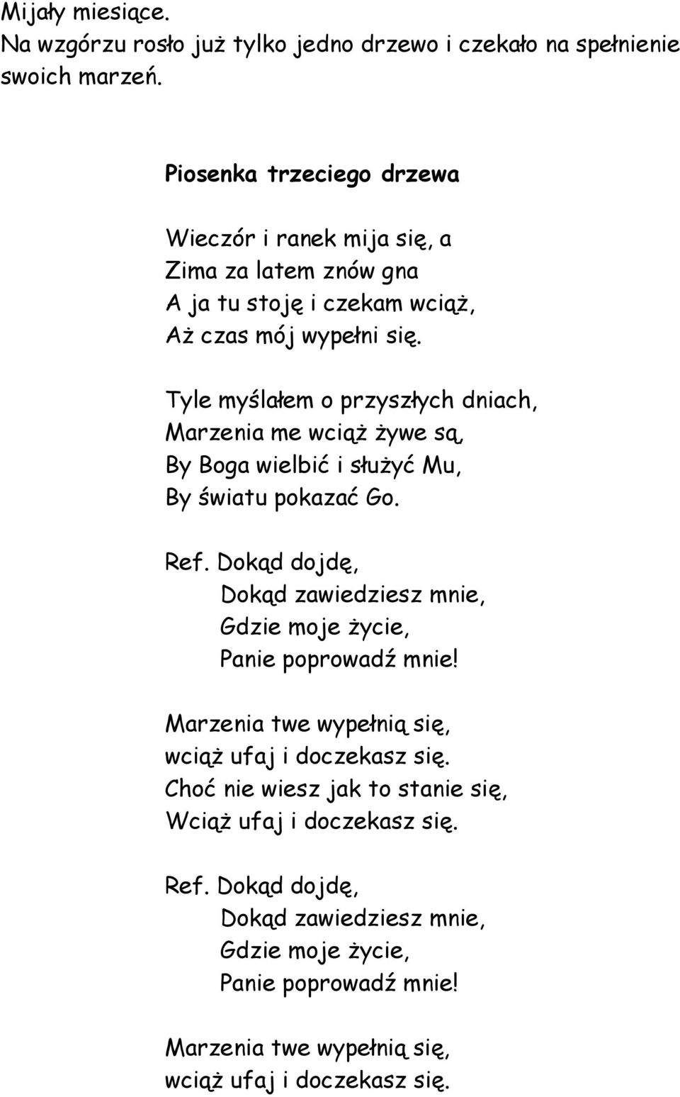 Tyle myślałem o przyszłych dniach, Marzenia me wciąż żywe są, By Boga wielbić i służyć Mu, By światu pokazać Go.