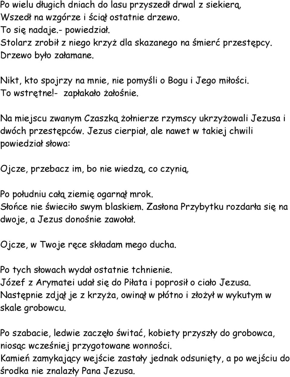 Na miejscu zwanym Czaszką żołnierze rzymscy ukrzyżowali Jezusa i dwóch przestępców. Jezus cierpiał, ale nawet w takiej chwili powiedział słowa: Ojcze, przebacz im, bo nie wiedzą, co czynią.