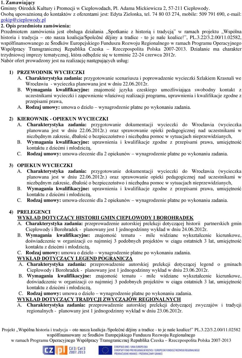 Opis przedmiotu zamówienia: Przedmiotem zamówienia jest obsługa działania Spotkanie z historią i tradycją w ramach projektu Wspólna historia i tradycja oto nasza koalicja/společné dějiny a tradice -